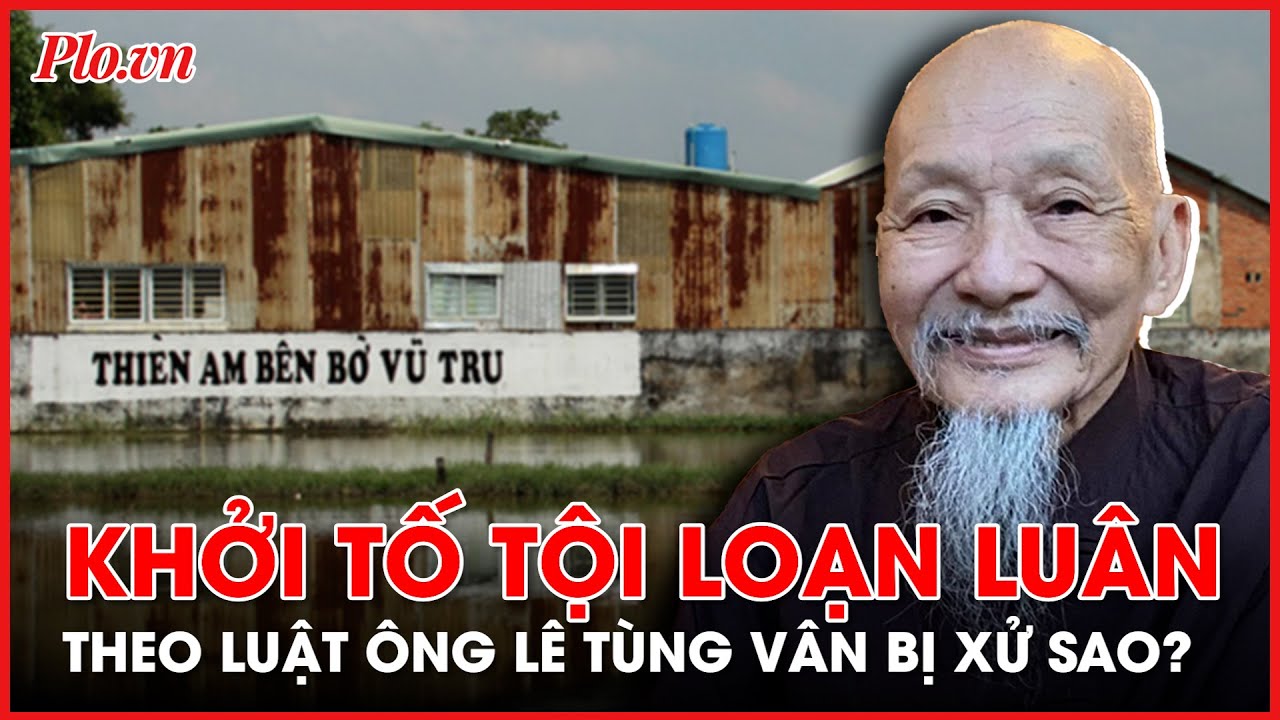 Tội loạn luân mà ông Lê Tùng Vân bị khởi tố theo luật thì xử sao? - PLO