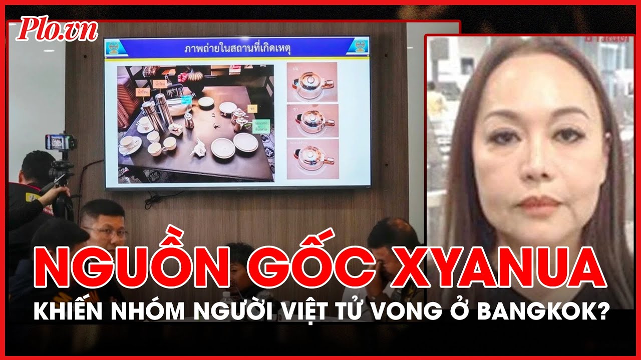 Cảnh sát Thái Lan gấp rút điều tra nguồn gốc xyanua trong vụ nhóm người Việt tử vong ở Bangkok