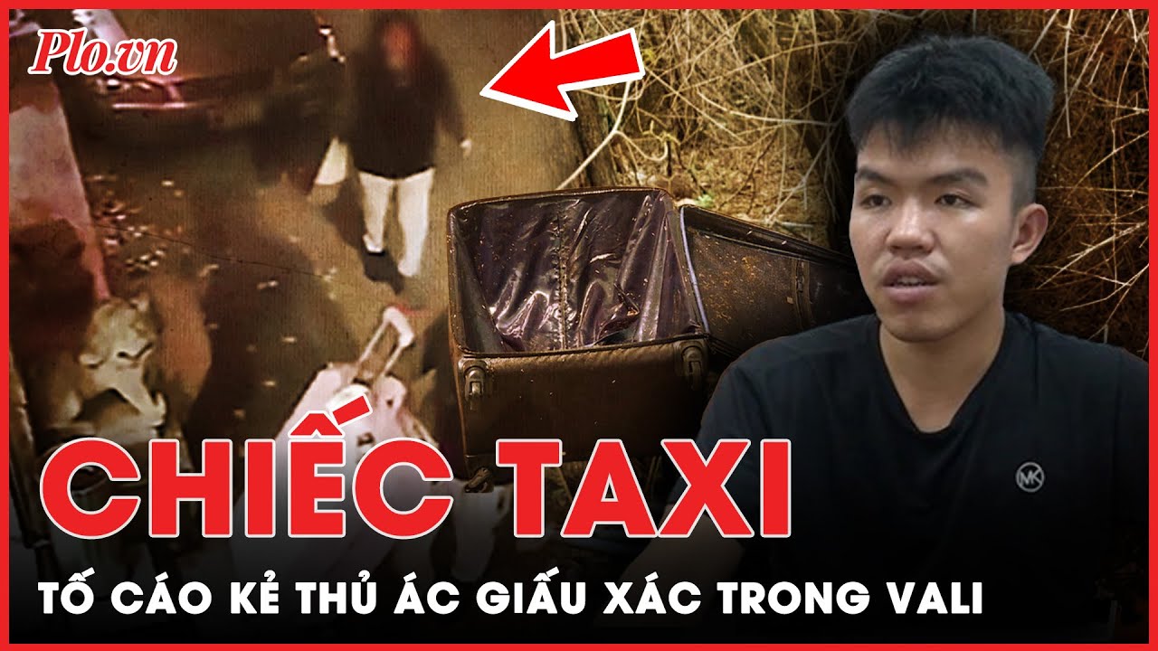 Hành trình 12 giờ phá vụ án giấu xác trong vali ở Vũng Tàu từ manh mối của chiếc taxi