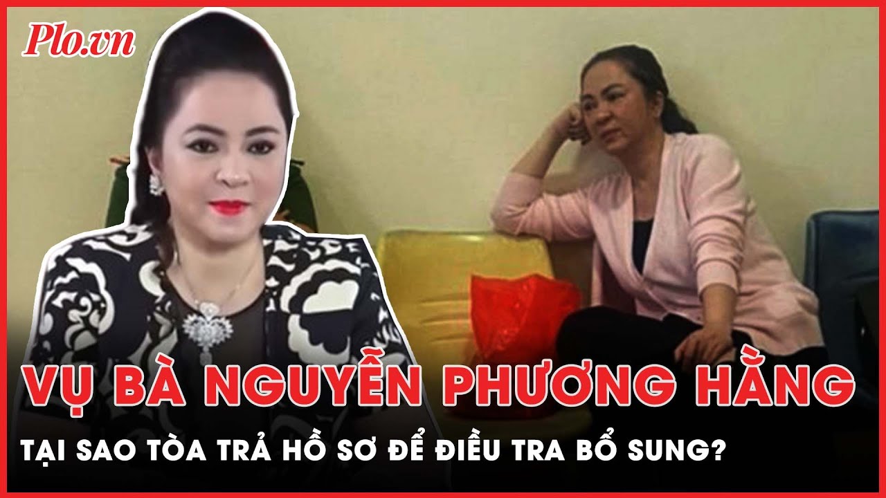 Tại sao tòa trả hồ sơ để điều tra bổ sung vụ bà Nguyễn Phương Hằng? | PLO