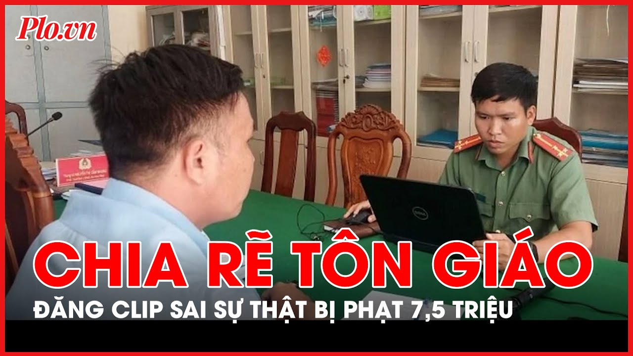 Xử phạt hành chính YouTuber đăng clip sai sự thật, chia rẽ tôn giáo - PLO