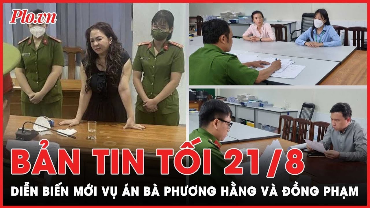 Bản tin tối 21-8: Diễn biến mới vụ án bà Nguyễn Phương Hằng và đồng phạm | PLO