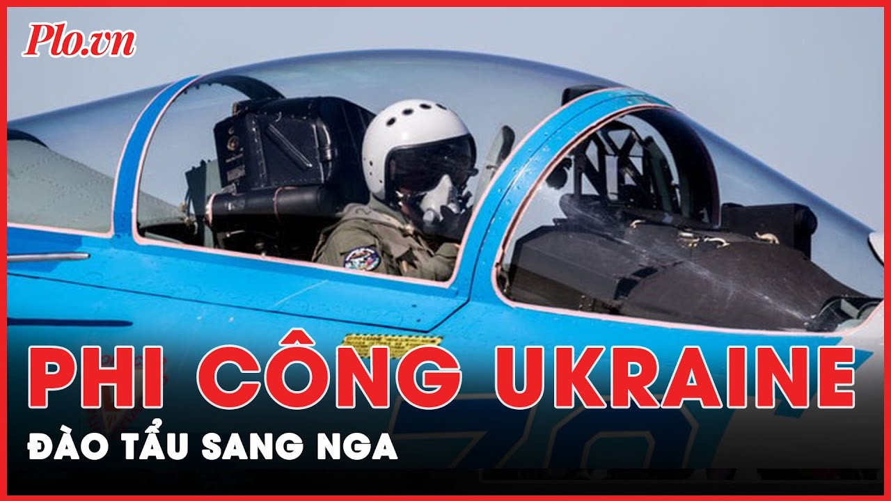 Phi công quân sự Ukraine đào tẩu sang Nga giữa lúc xung đột căng thẳng  | Tin nhanh PLO