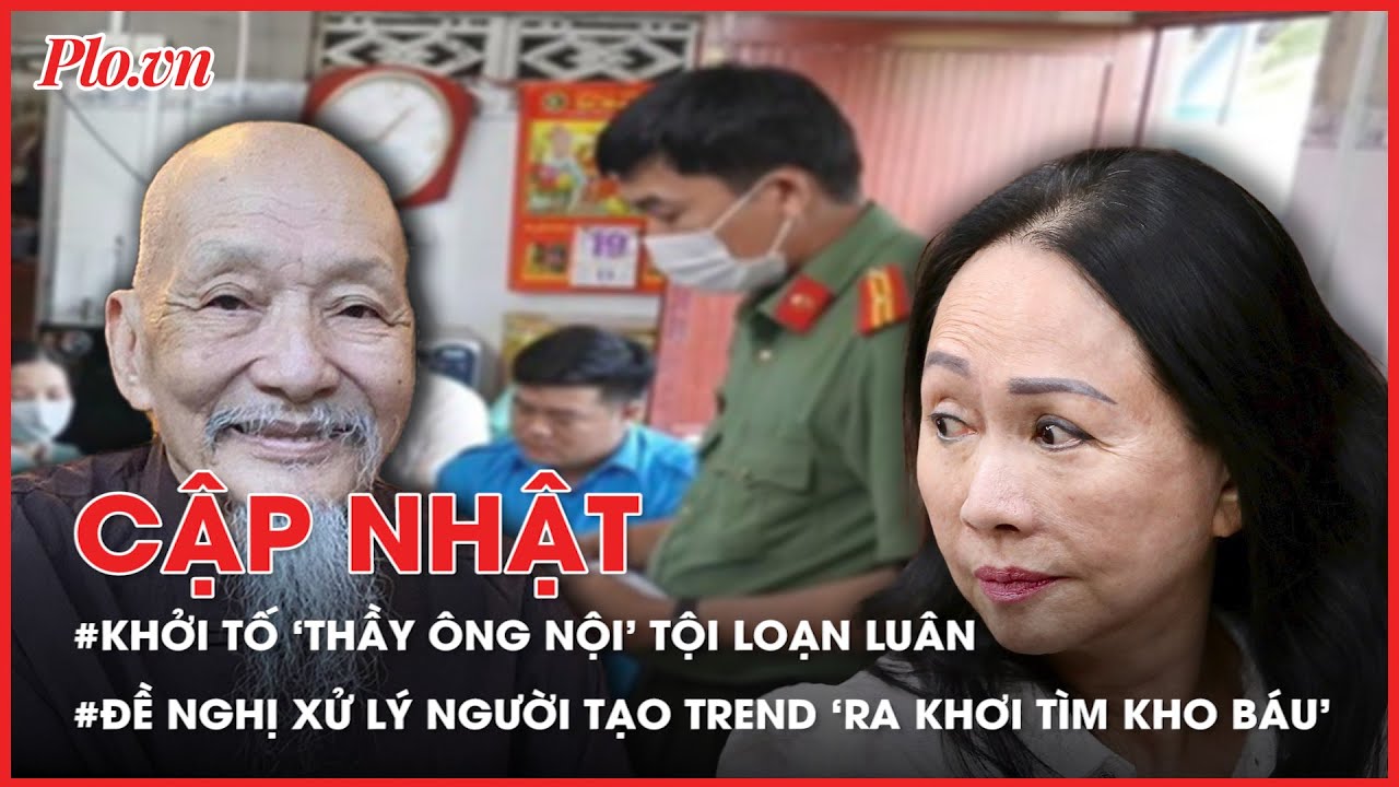 Điểm nóng tố tụng: Khởi tố ‘thầy ông nội’; Đề nghị xử lý người tạo trend ‘ra khơi tìm kho báu’ - PLO