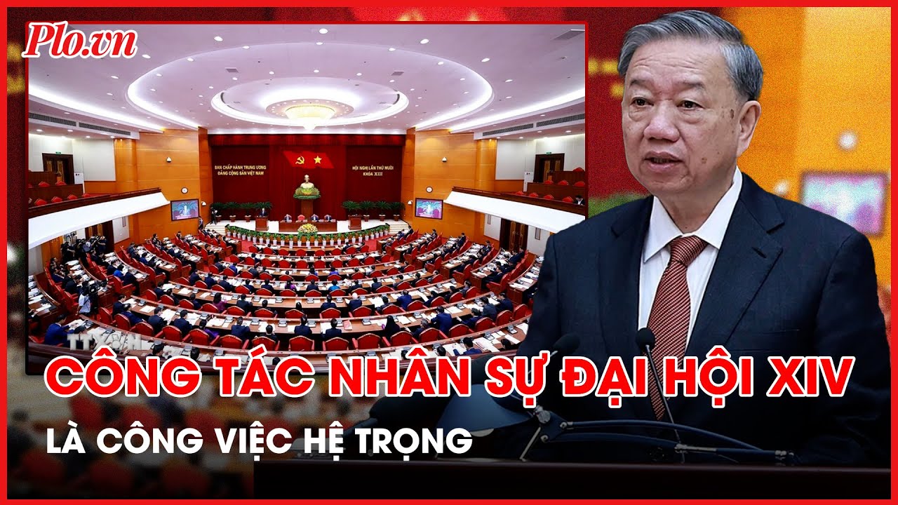 Tổng Bí thư, Chủ tịch nước Tô Lâm: Công tác nhân sự Đại hội XIV là công việc hệ trọng - PLO