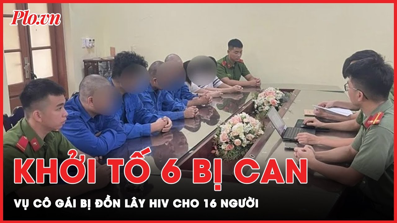 Danh tính 6 bị can bị khởi tố vụ cô gái ở Thái Nguyên bị đồn thổi lây nhiễm HIV cho 16 người