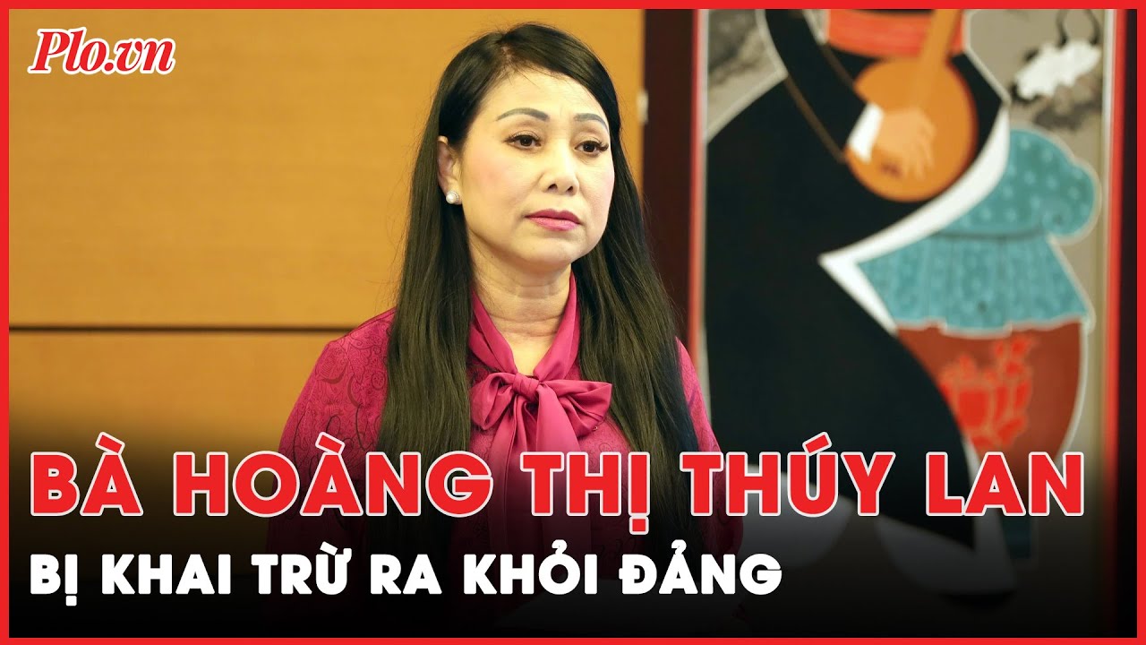 Trung ương khai trừ Đảng bà Hoàng Thị Thúy Lan, Bí thư Tỉnh ủy Vĩnh Phúc | Tin nhanh