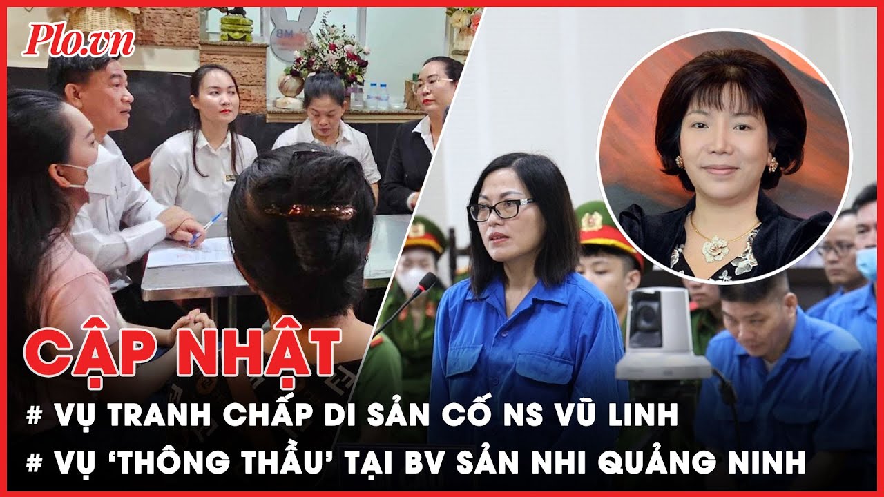 Vụ tranh chấp di sản của cố NS Vũ Linh; Vụ ‘thông thầu’ BV Sản-Nhi liên quan bà Nhàn - PLO