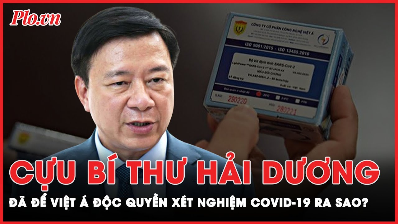 Cựu Bí thư Hải Dương Phạm Xuân Thăng, đã để Việt Á độc quyền xét nghiệm Covid-19 ra sao? |PLO