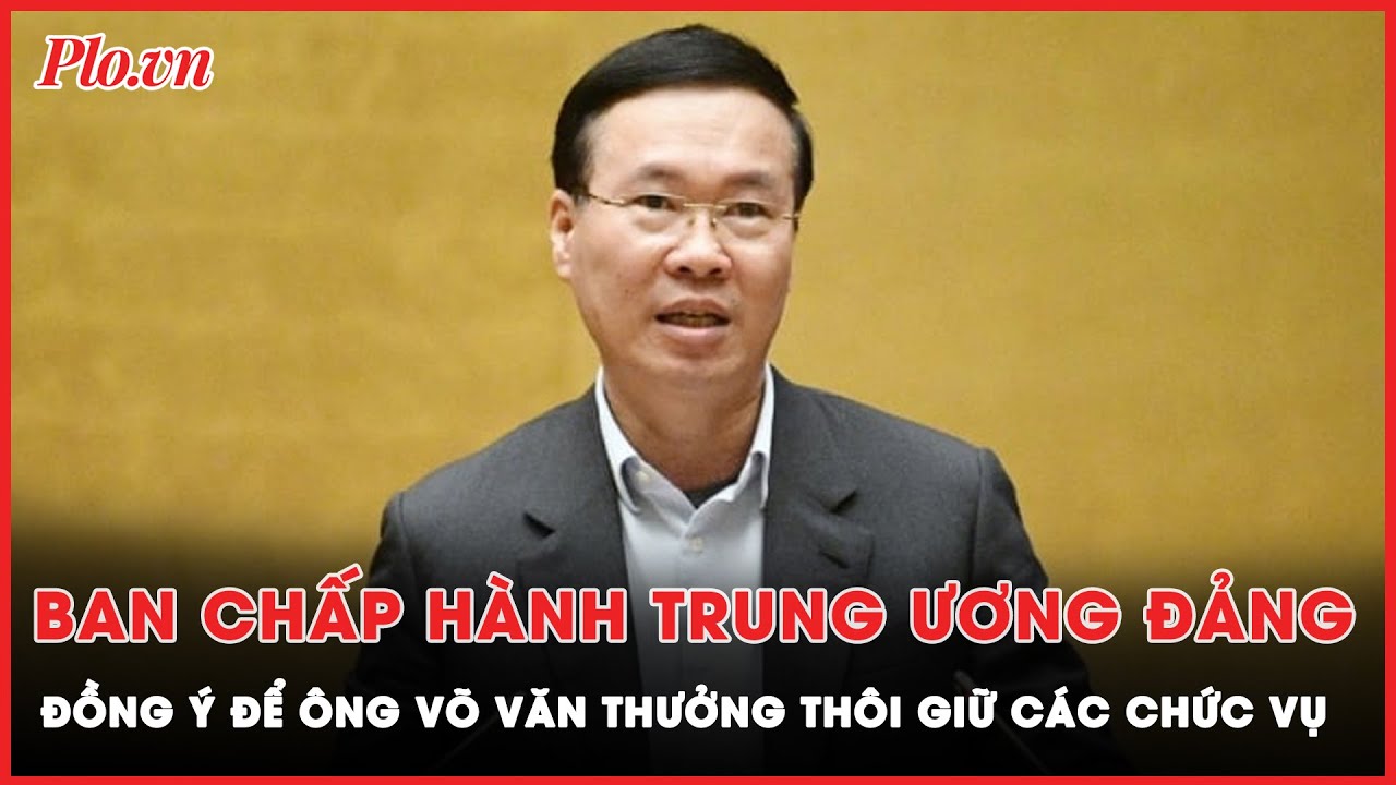 Ban Chấp hành Trung ương Đảng đồng ý để ông Võ Văn Thưởng thôi giữ các chức vụ | Tin nhanh