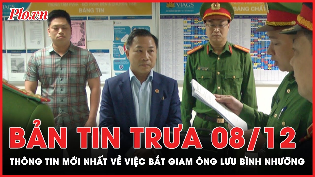 Bản tin trưa 8-12: Thông tin mới nhất vụ bắt ông Lưu Bình Nhưỡng liên quan đến Cường ‘quắt’ | PLO