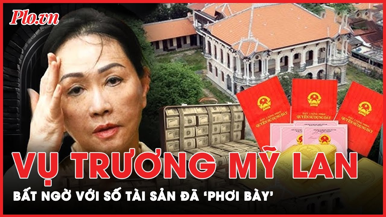 Bất ngờ với số tài sản của bà Trương Mỹ Lan trong giai đoạn 2 vụ Vạn Thịnh Phát | Hành trình phá án