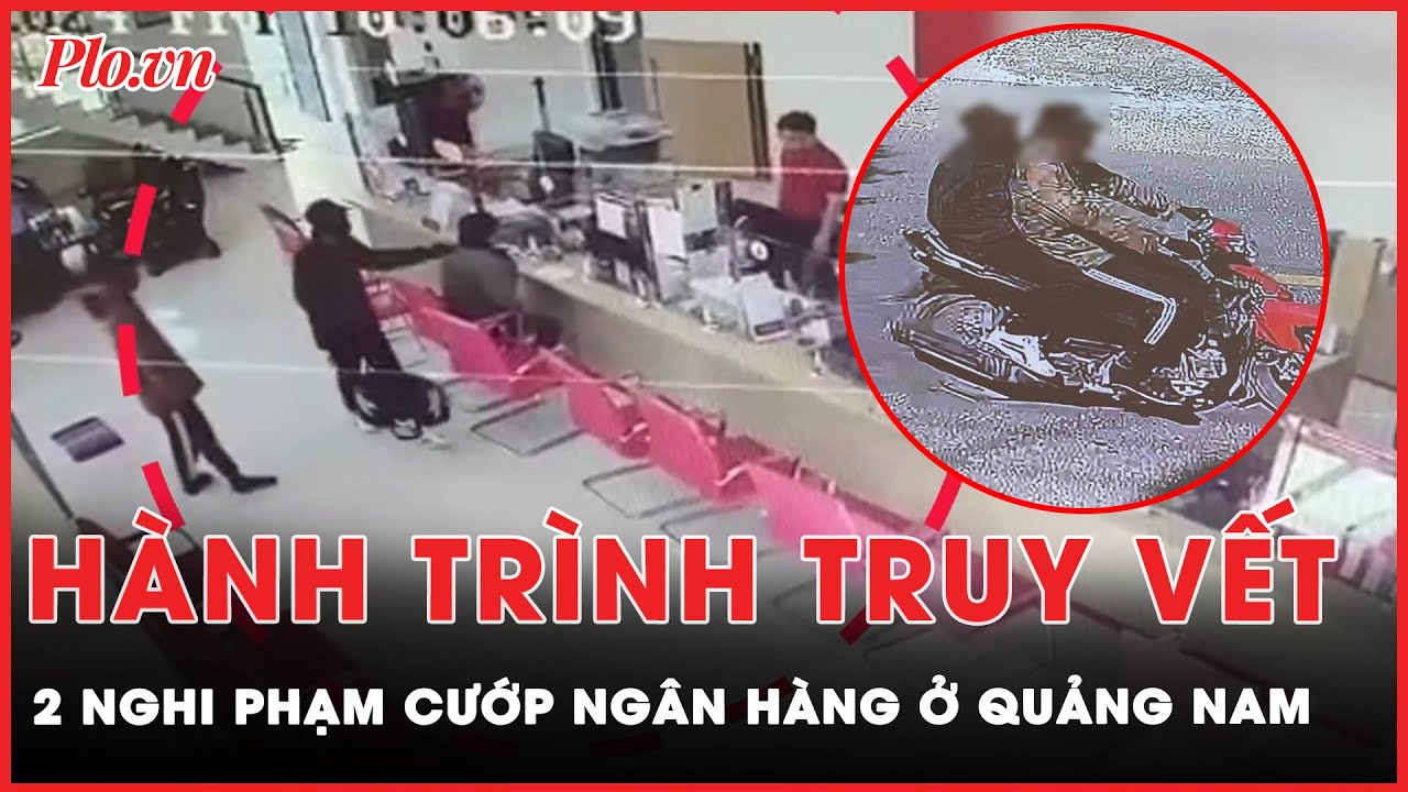 24 giờ truy vết và bắt giữ 2 nghi phạm cướp ngân hàng ở Quảng Nam | Tin nhanh