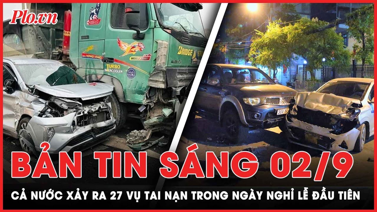 Bản tin sáng 2-9: Cả nước xảy ra 27 vụ tai nạn trong ngày nghỉ lễ đầu tiên | PLO