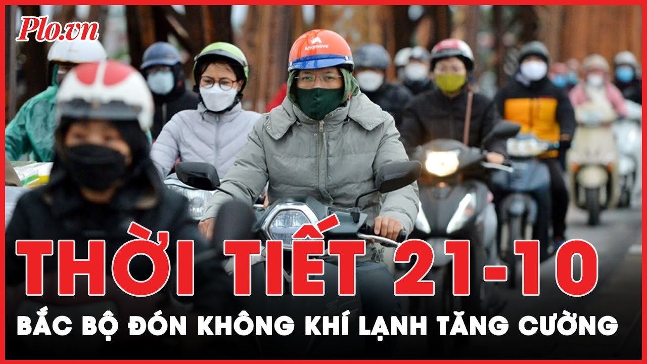 Thời tiết 21-10: Bắc Bộ đón đợt không khí lạnh tăng cường, có nơi xuống dưới 14 độ | Tin nhanh