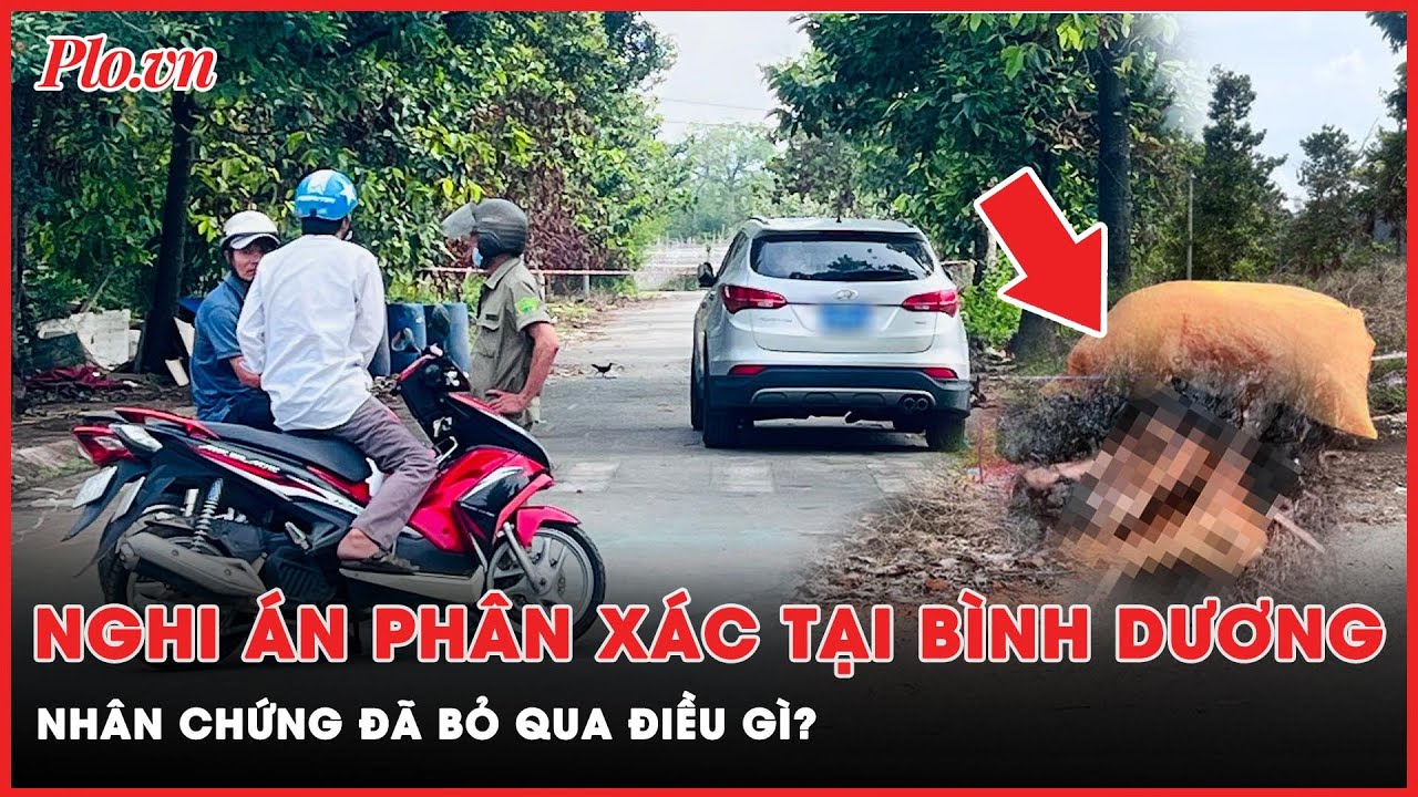 Nhân chứng đã bỏ qua điều gì trong vụ “phân xác” tại Bình Dương? | PLO