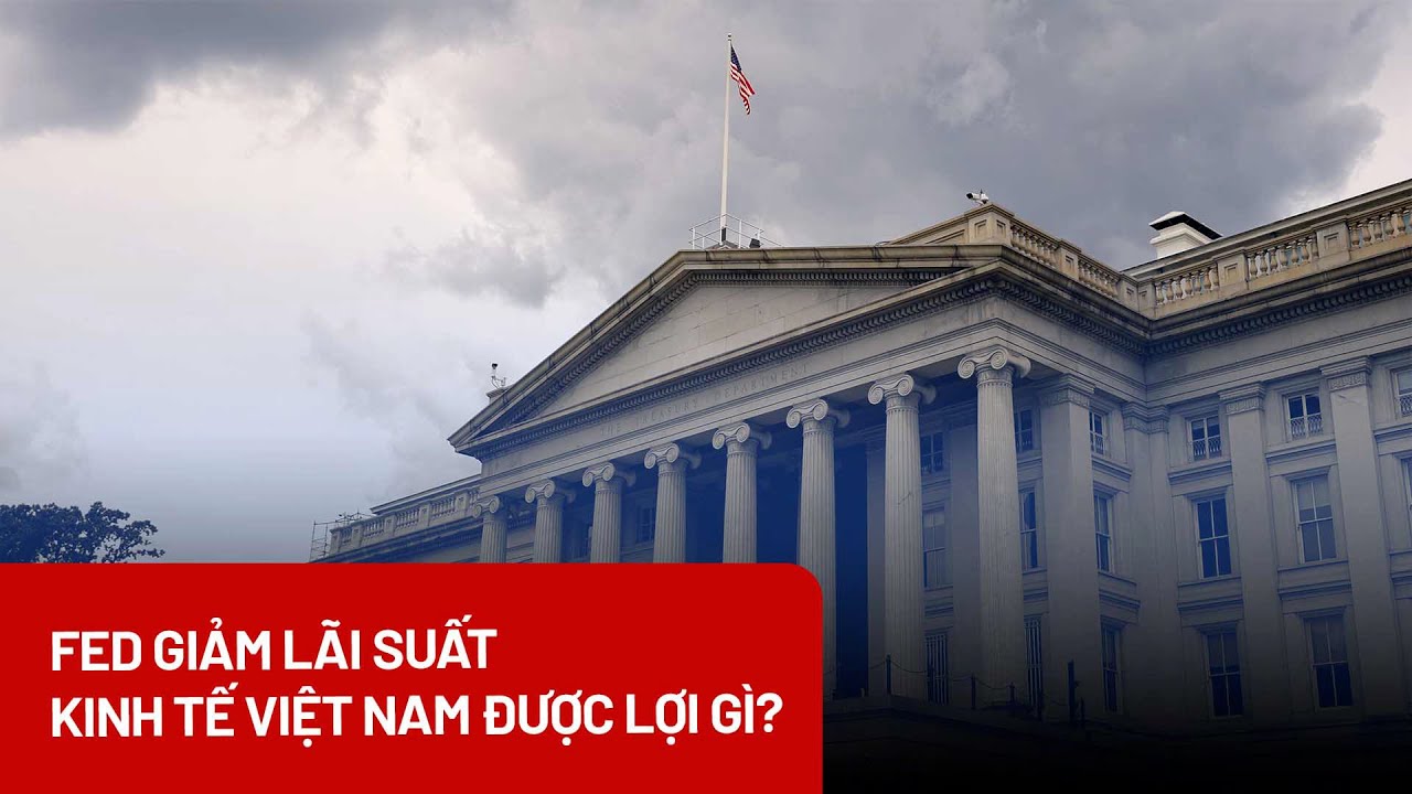 Fed giảm mạnh lãi suất: Việt Nam được lợi gì?  - PLO