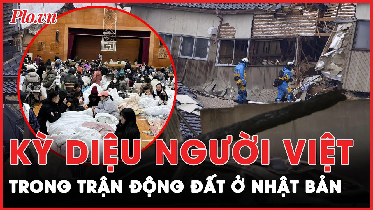 Điều kỳ diệu về du học sinh, lao động Việt Nam trong động đất ở Nhật Bản | Tin nhanh