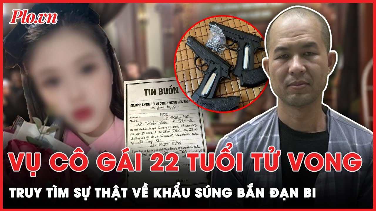 Vụ bắn tử vong cô gái 22 tuổi: Truy tìm sự thật về khẩu súng bắn đạn bi của 3 nghi phạm