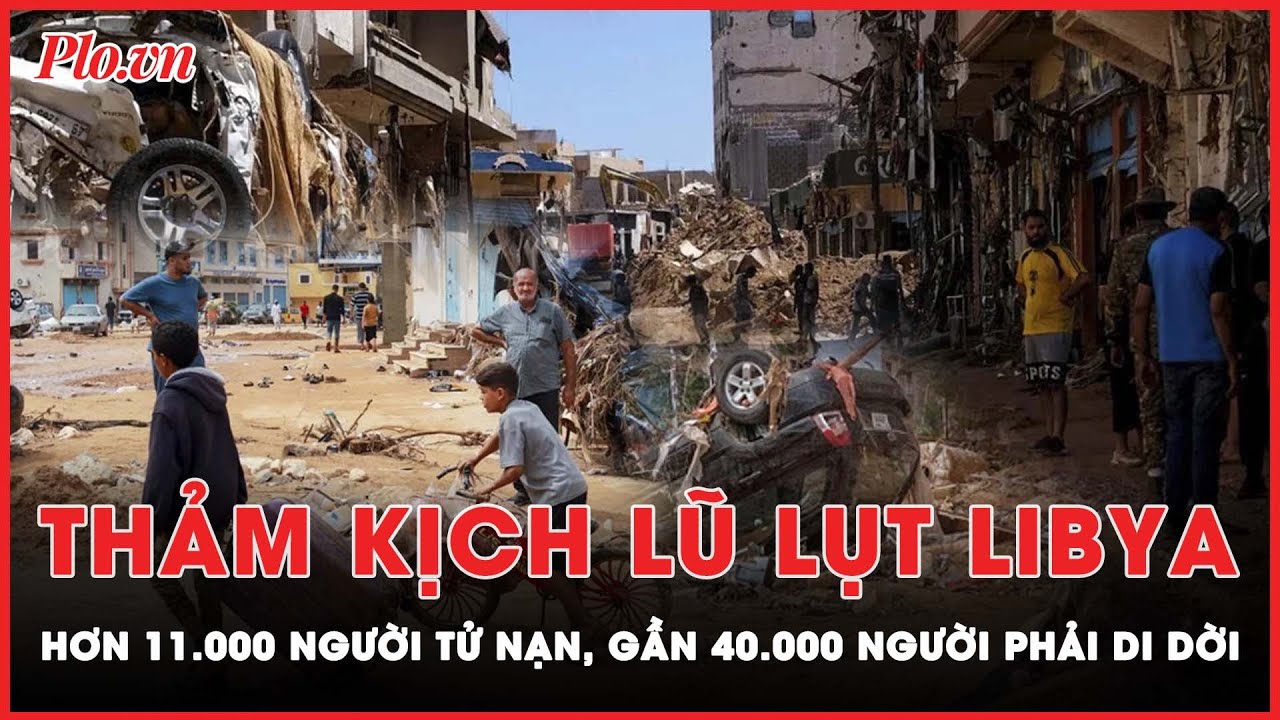 Thảm họa lũ lụt ở Libya: Hơn 11.000 người tử nạn, gần 40.000 người phải di dời | PLO