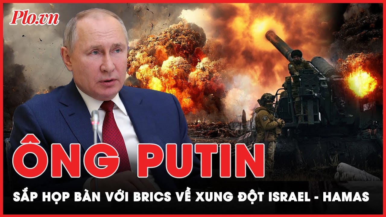 Ông Putin sẽ dự cuộc họp khẩn của nhóm BRICS bàn xung đột Israel - Hamas | Thời sự quốc tế