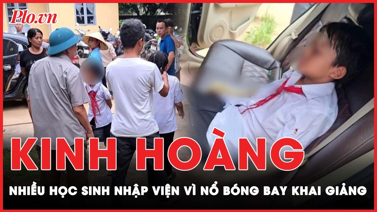 Nổ bóng bay, nhiều học sinh bị thương ngày khai giảng | PLO