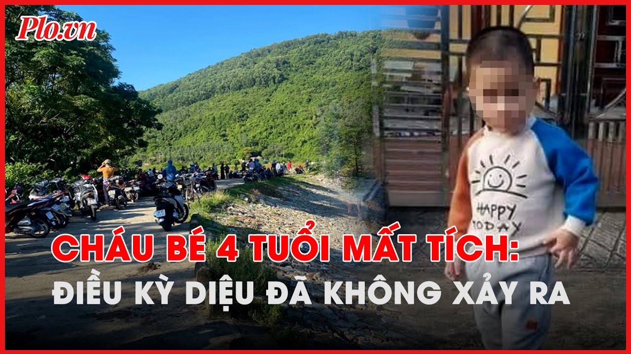 Cháu bé 4 tuổi mất tích: Điều kỳ diệu đã không xảy ra - PLO