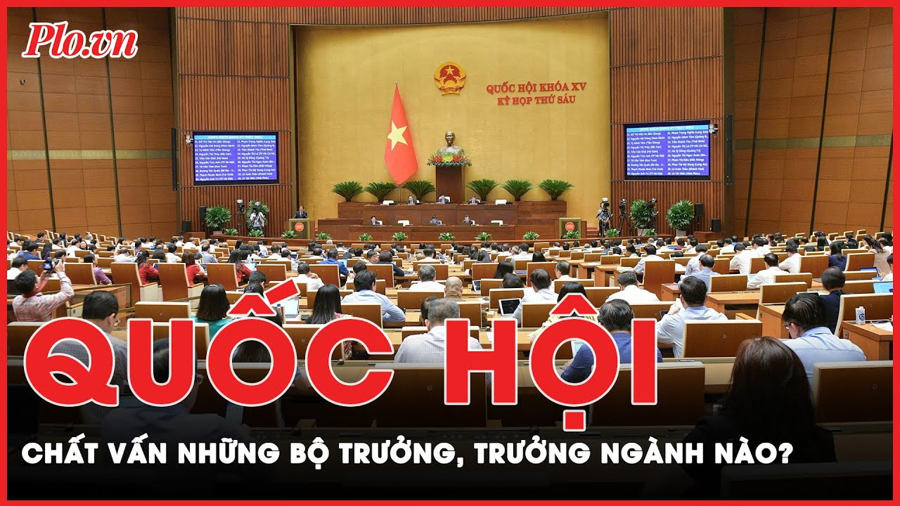 Tuần làm việc thứ 3: Quốc hội chất vấn các bộ trưởng, trưởng ngành nào? | Tin nhanh