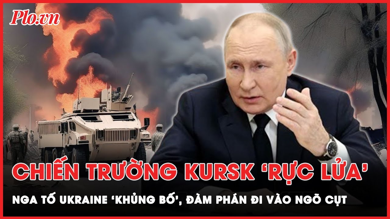 Mặt trận Kursk nóng rực, tương lai đàm phán hòa bình Nga - Ukraine ngày càng mờ mịt?