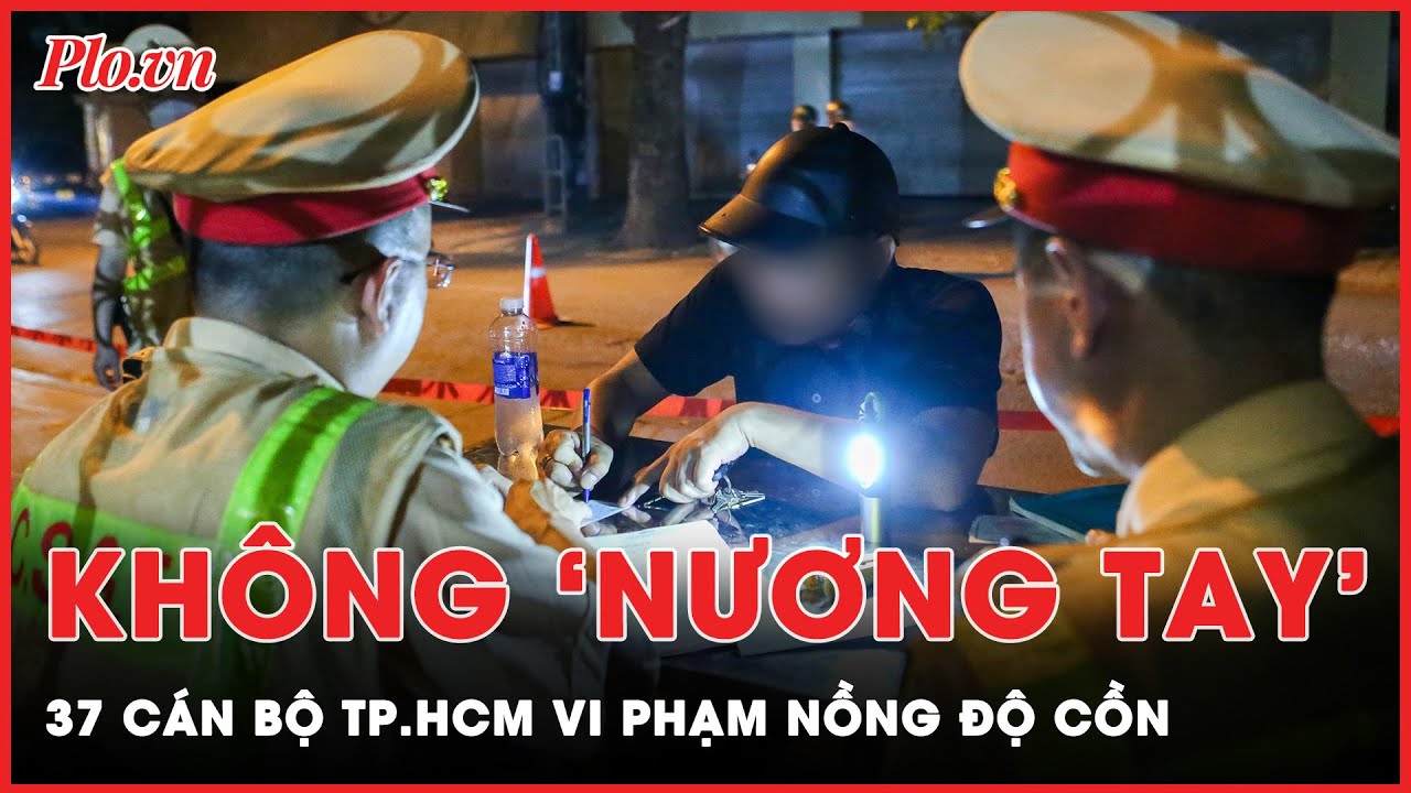 Công an TP.HCM chuyển danh sách 37 cán bộ vi phạm nồng độ cồn cho cơ quan chủ quản xử lý | Tin nhanh