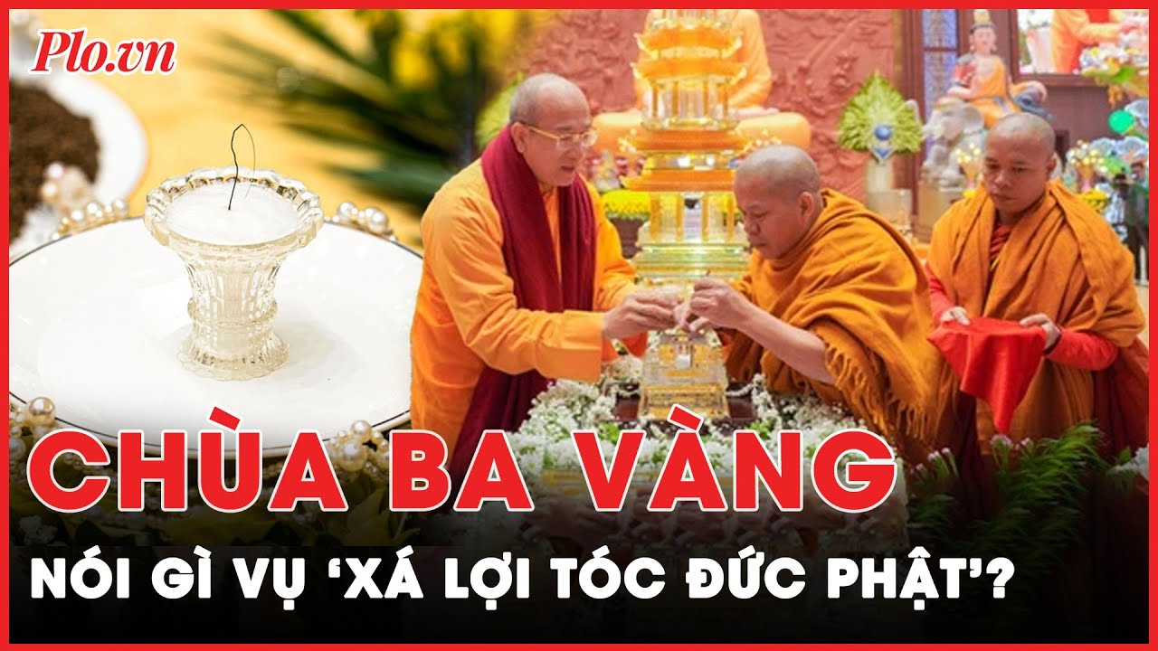 Chùa Ba Vàng: Thông tin làm giả ‘xá lợi tóc Đức Phật’ từ cỏ Pili là vu khống | PLO