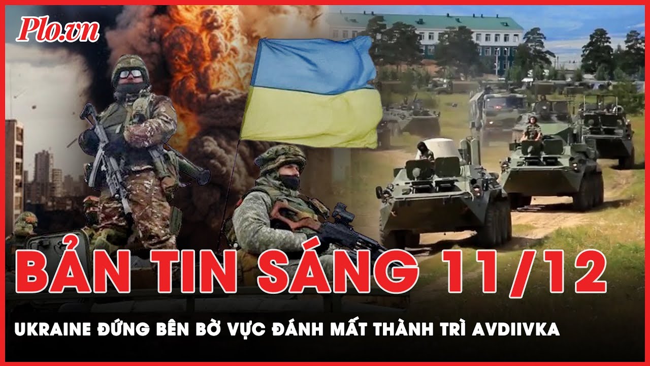 Bản tin sáng 11-12: Ukraine đứng bên bờ vực đánh mất thành trì Avdiivka vào tay Nga | PLO