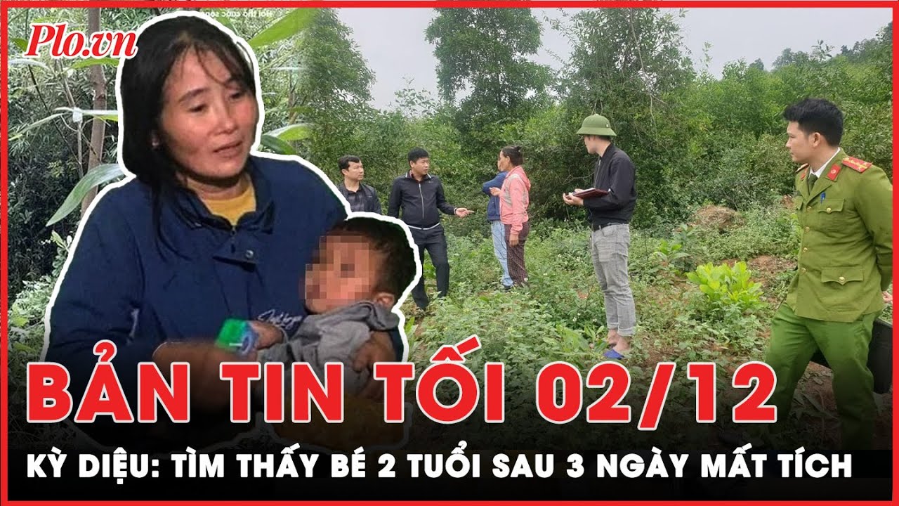 Bản tin tối 2-12: Hành trình kỳ diệu tìm kiếm bé 2 tuổi mất tích suốt 3 ngày | PLO