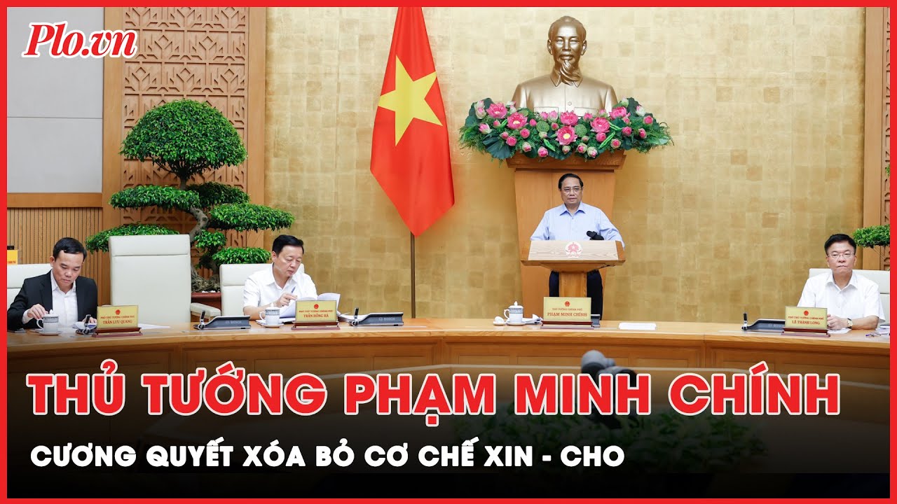 Thủ tướng Phạm Minh Chính: Cương quyết cắt giảm thủ tục rườm rà, bỏ cơ chế xin cho | Thời sự