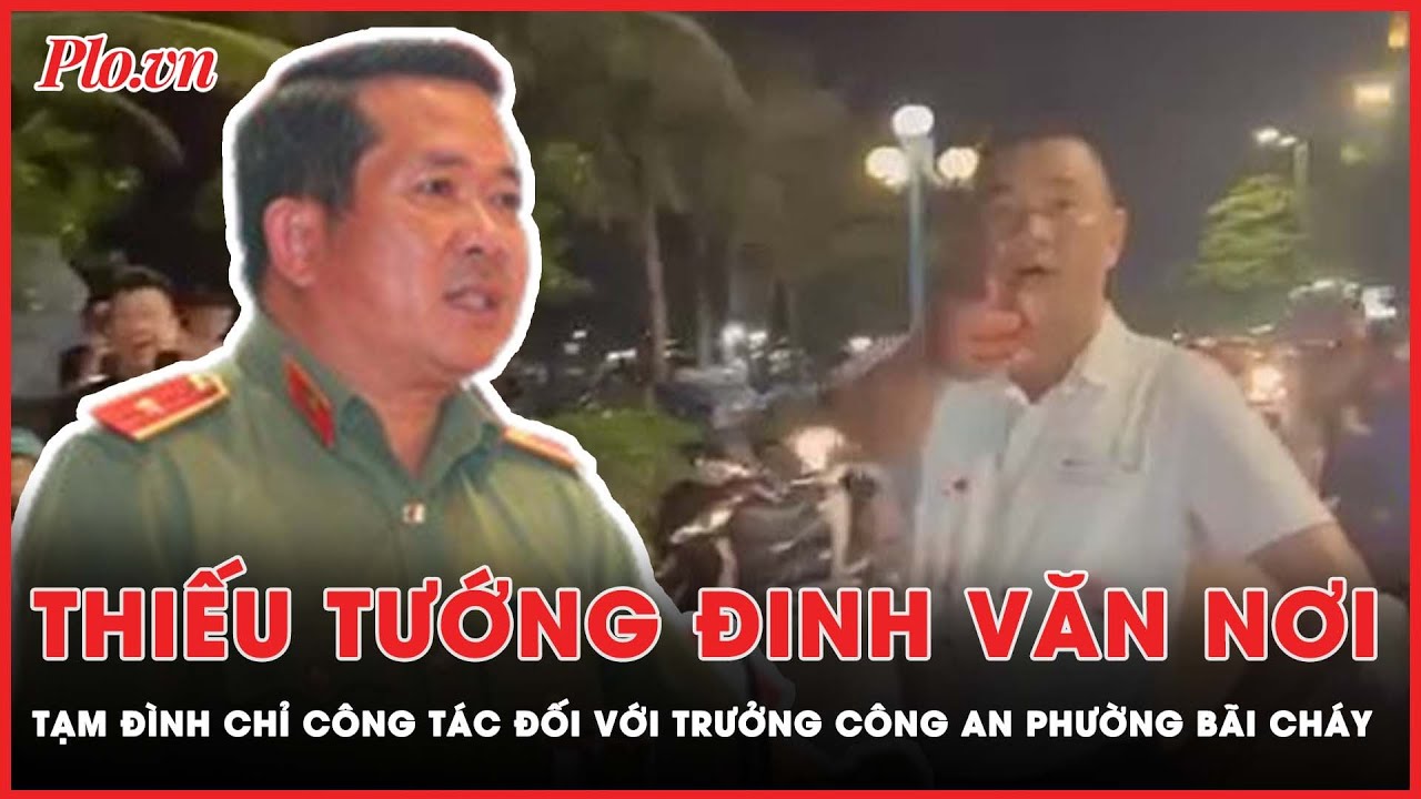 Thiếu tướng Đinh Văn Nơi tạm đình chỉ công tác Trưởng Công an phường Bãi Cháy nghi chửi và đánh dân