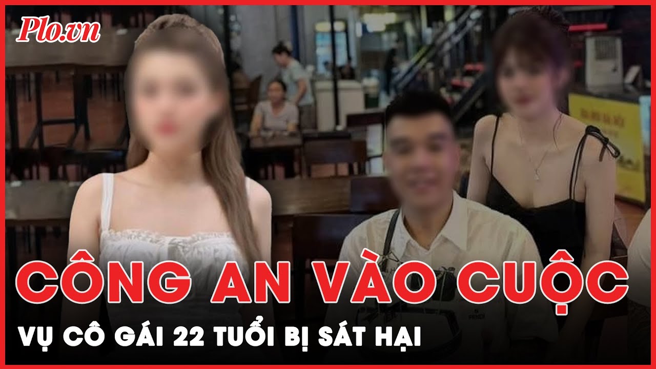 Công an vào cuộc vụ cô gái 22 tuổi ở Hà Nội bị sát hại khi đi dự sinh nhật | Tin nhanh