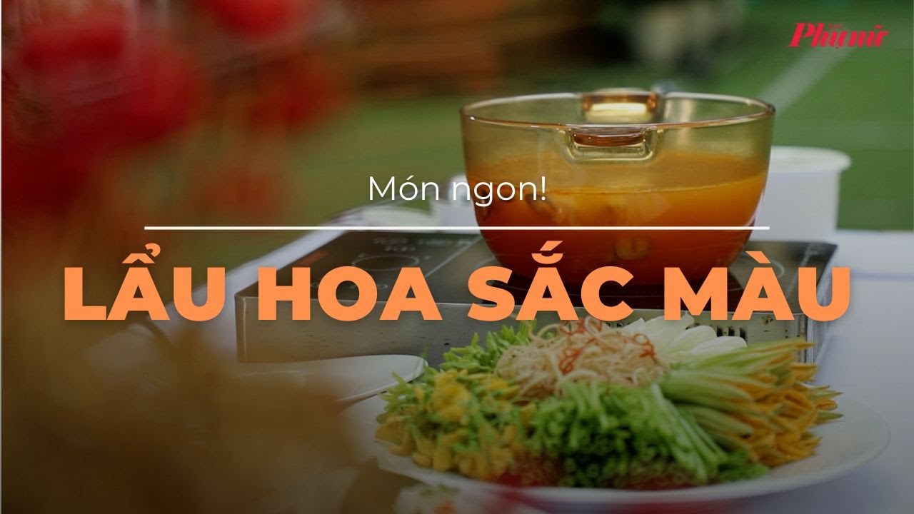 Lẩu hoa sắc màu, vừa giải nhiệt vừa đẹp mắt | Báo Phụ Nữ