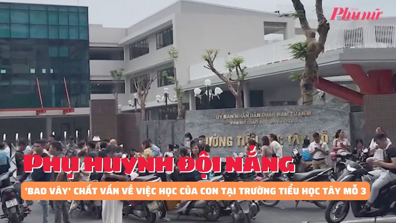 Phụ huynh đội nắng 'bao vây' chất vấn về việc học của con tại Trường tiểu học Tây Mỗ 3 | Báo Phụ Nữ