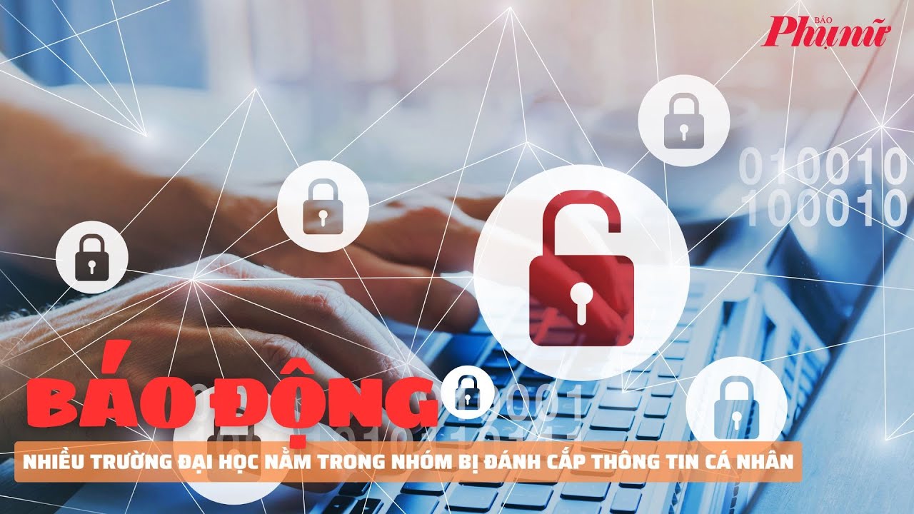 Nhiều trường đại học nằm trong nhóm báo động vì bị đánh cắp thông tin cá nhân | Báo Phụ Nữ