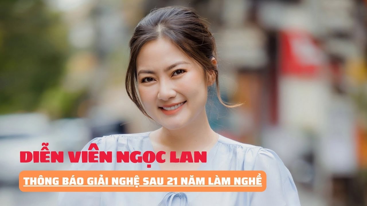 Diễn viên Ngọc Lan thông báo giải nghệ sau 21 năm làm nghề | Báo Phụ Nữ