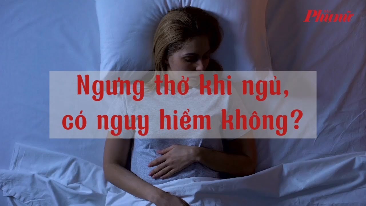 Ngưng thở khi ngủ nguy hiểm như thế nào? | Báo Phụ Nữ