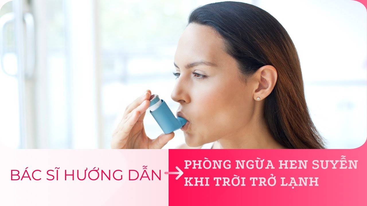 Bác sĩ hướng dẫn cách phòng ngừa hen suyễn khi trời trở lạnh | Báo Phụ Nữ