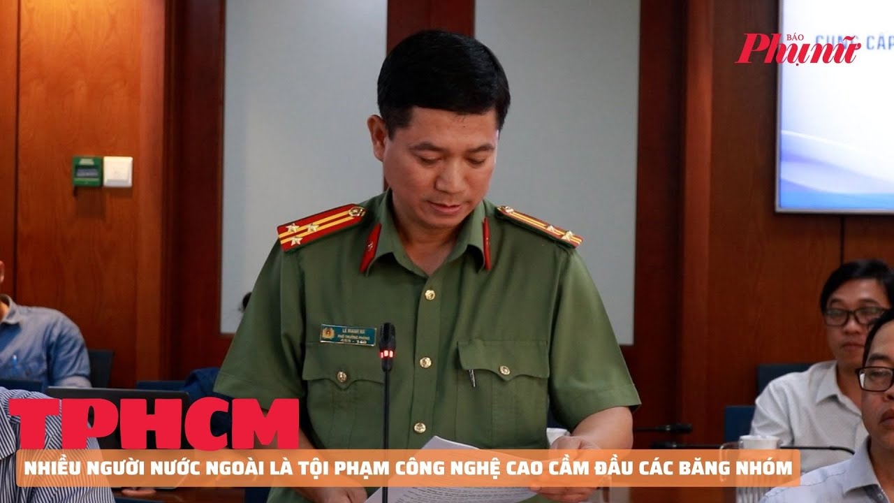 Nhiều người nước ngoài là tội phạm công nghệ cao cầm đầu các băng nhóm tội phạm ở TPHCM | Báo Phụ Nữ