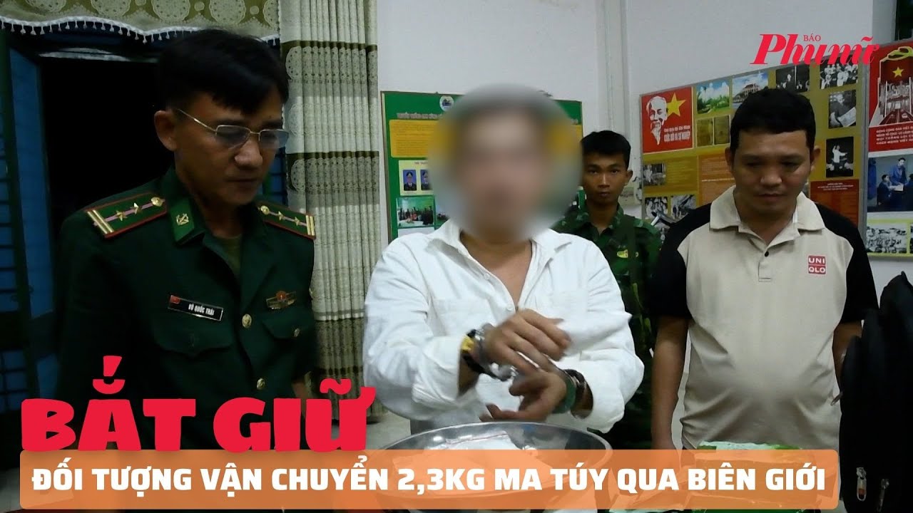 Bắt giữ đối tượng vận chuyển 2,3kg ma túy qua biên giới | Báo Phụ Nữ