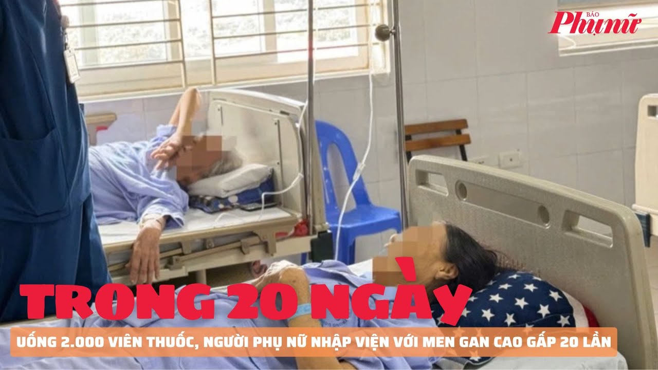 Uống 2.000 viên thuốc trong 20 ngày, người phụ nữ nhập viện với men gan cao gấp 20 lần | Báo Phụ Nữ