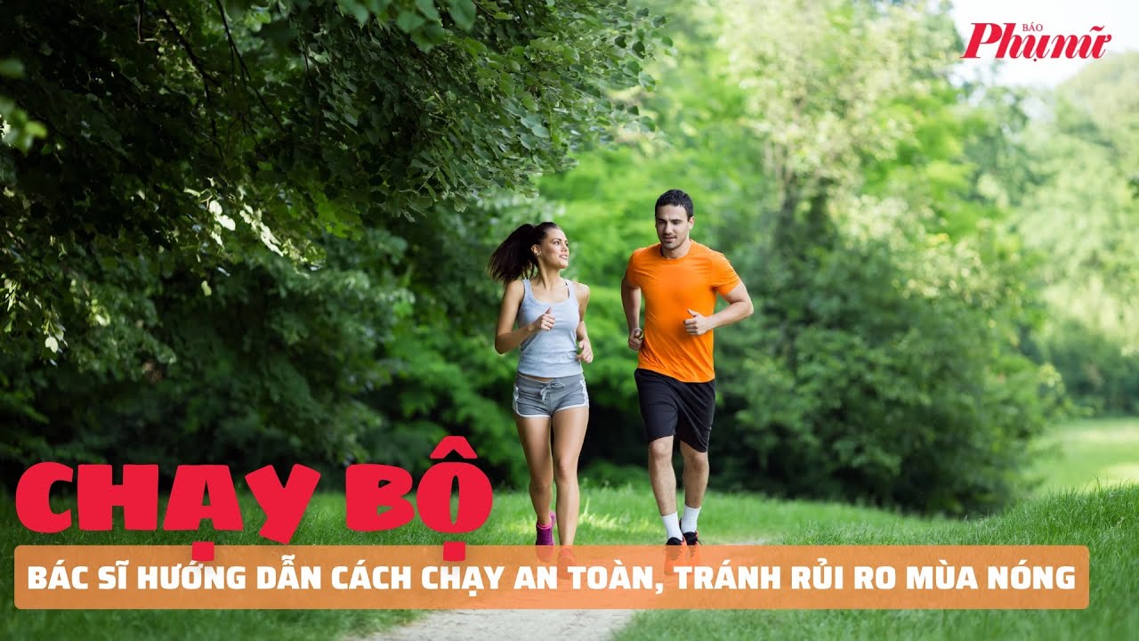 Bác sĩ hướng dẫn cách chạy bộ an toàn, tránh rủi ro mùa nắng nóng | Báo Phụ Nữ