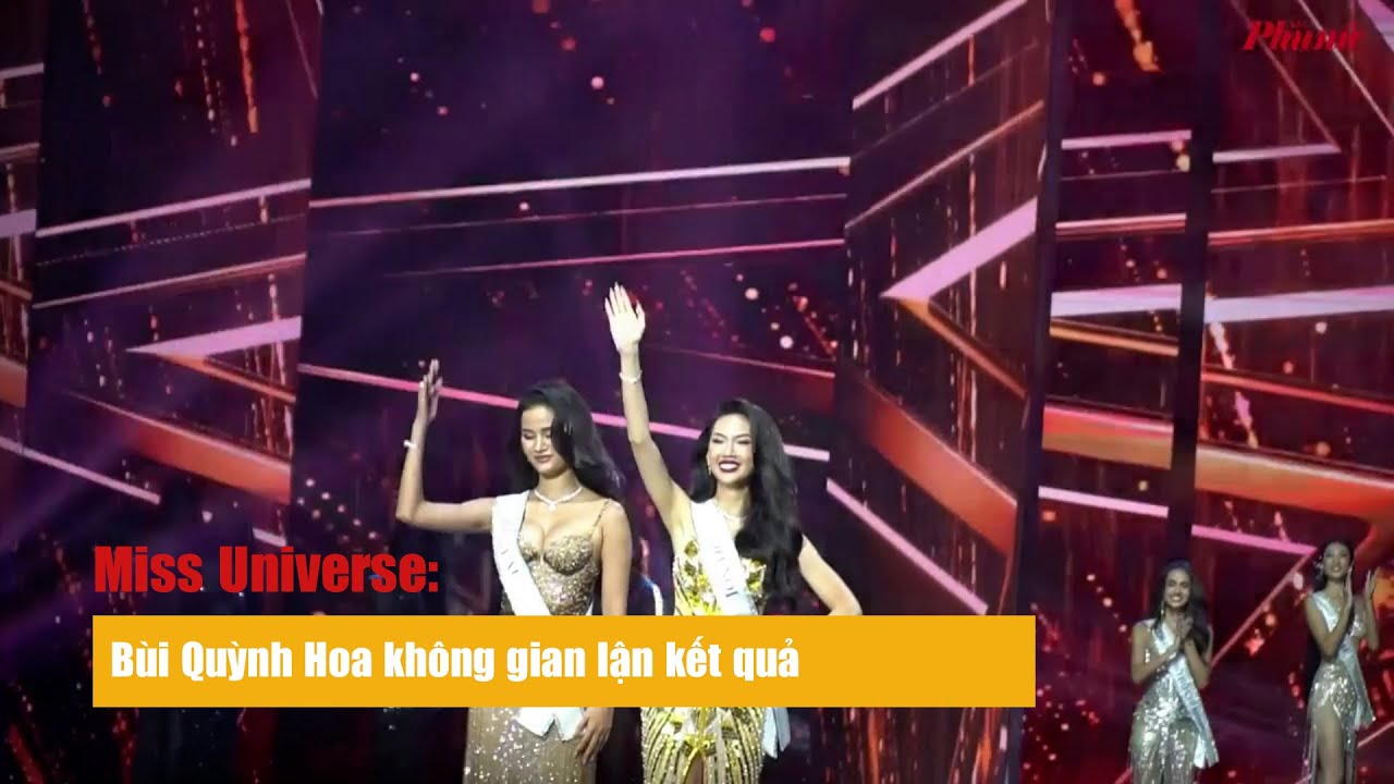 Miss Universe: Bùi Quỳnh Hoa không gian lận kết quả | Báo Phụ Nữ