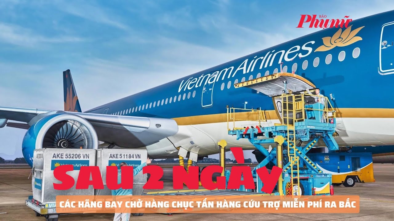 Sau 2 ngày, các hãng bay chở hàng chục tấn hàng cứu trợ miễn phí ra Bắc | Báo Phụ Nữ