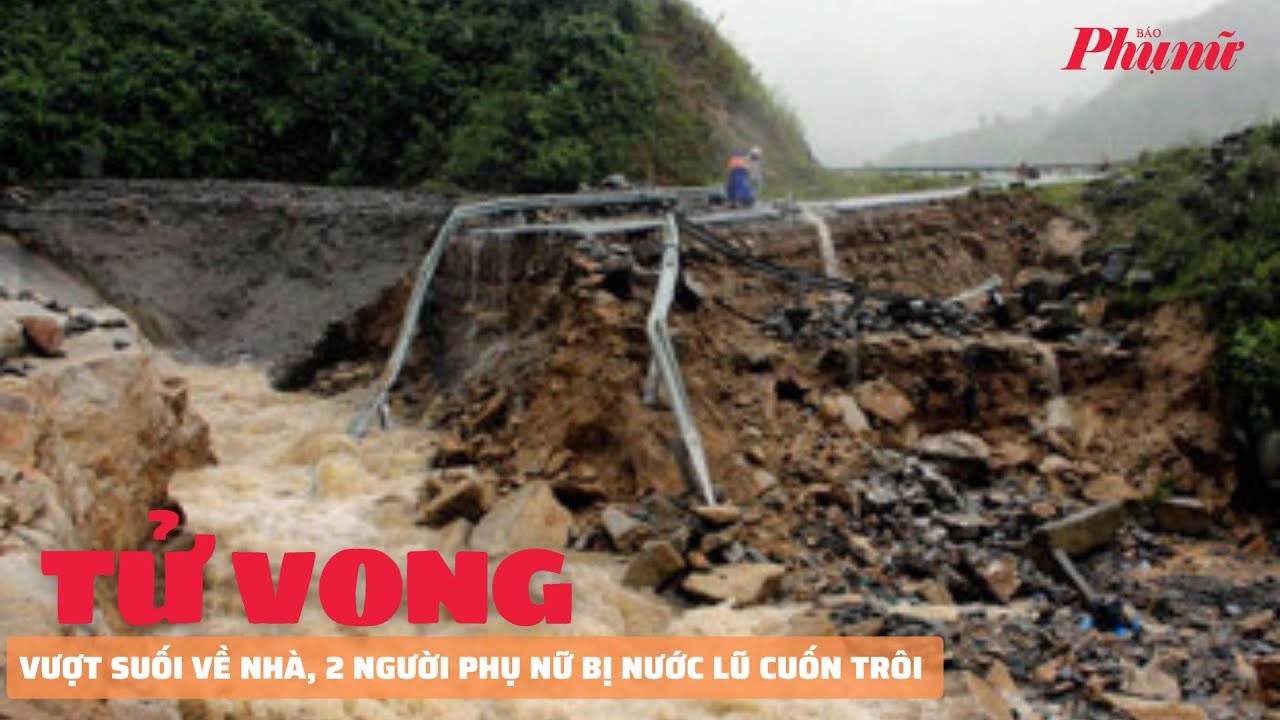 Vượt suối về nhà, 2 người phụ nữ bị nước lũ cuốn trôi tử vong | Báo Phụ Nữ