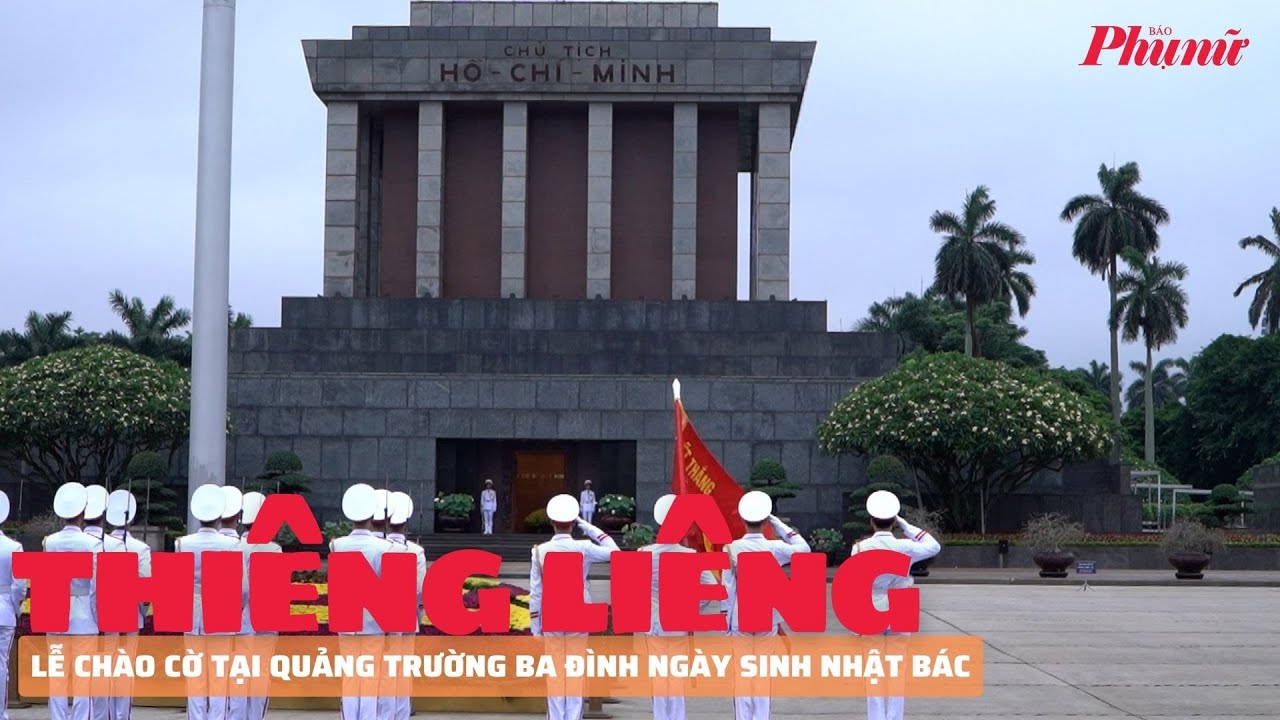 Thiêng liêng Lễ chào cờ tại quảng trường Ba Đình, kỷ niệm 134 năm ngày sinh Bác Hồ | Báo Phụ Nữ